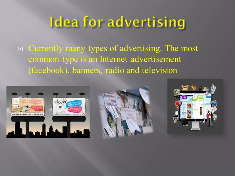 Idea for advertising Currently many types of advertising. The most common type is an